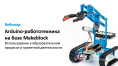 Вебинар № В-21 – Arduino-робототехника на базе Makeblock.Использование в образовательном процессе и проектной деятельности